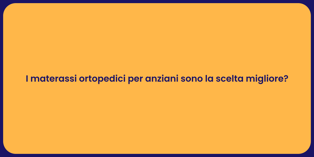 I materassi ortopedici per anziani sono la scelta migliore?