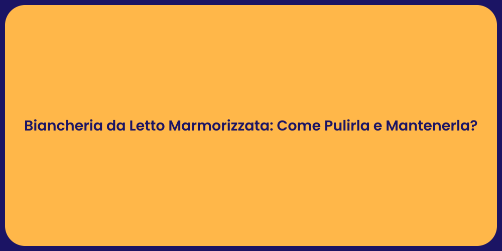 Biancheria da Letto Marmorizzata: Come Pulirla e Mantenerla?