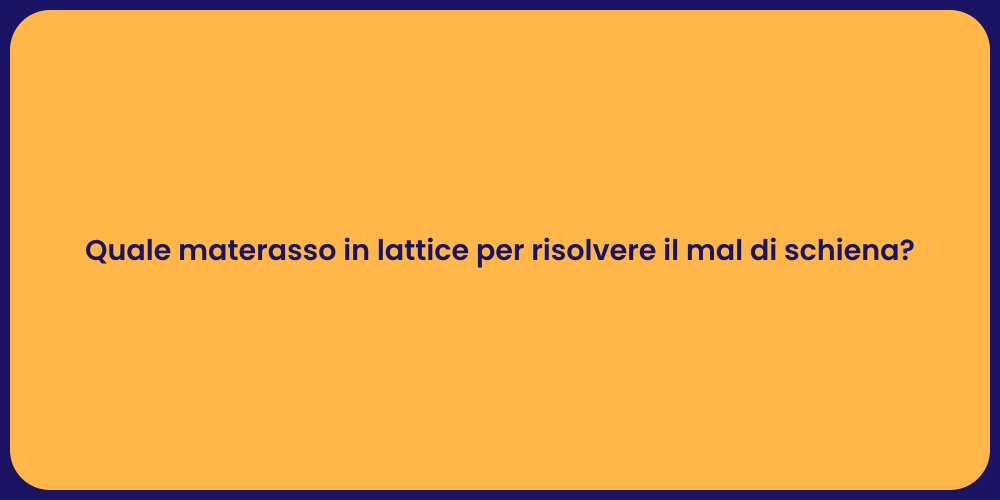 Quale materasso in lattice per risolvere il mal di schiena?