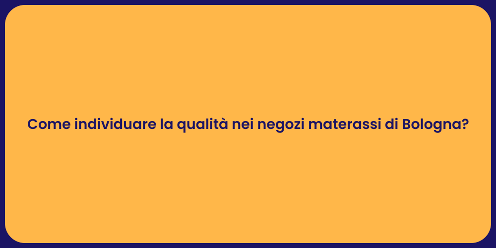 Come individuare la qualità nei negozi materassi di Bologna?