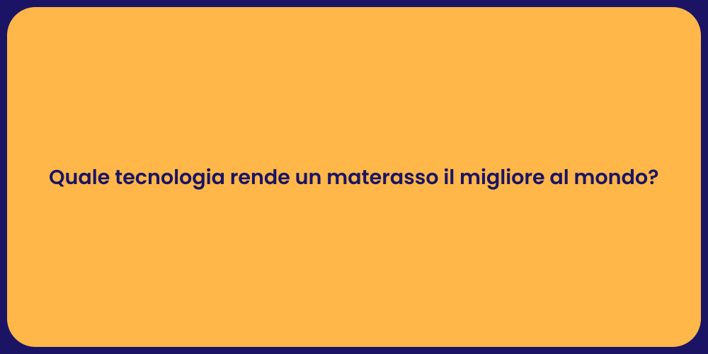 Quale tecnologia rende un materasso il migliore al mondo?