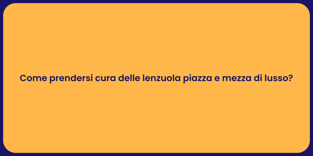 Come prendersi cura delle lenzuola piazza e mezza di lusso?