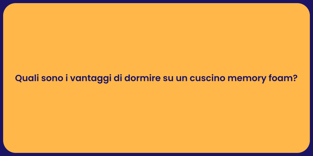 Quali sono i vantaggi di dormire su un cuscino memory foam?