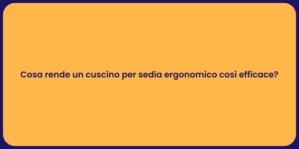 Cosa rende un cuscino per sedia ergonomico così efficace?