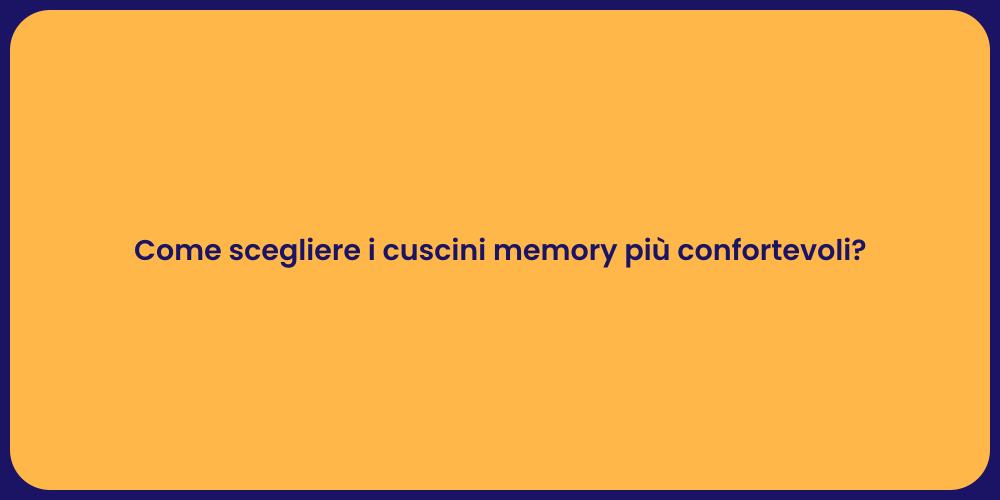 Come scegliere i cuscini memory più confortevoli?
