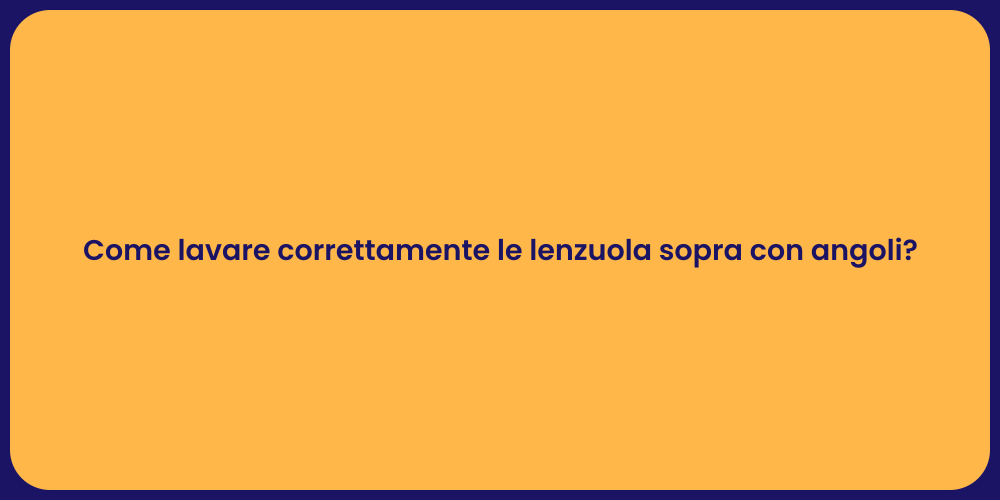 Come lavare correttamente le lenzuola sopra con angoli?