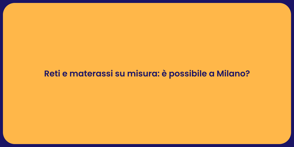 Reti e materassi su misura: è possibile a Milano?