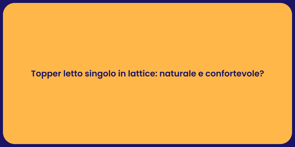 Topper letto singolo in lattice: naturale e confortevole?