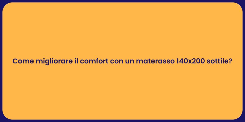 Come migliorare il comfort con un materasso 140x200 sottile?