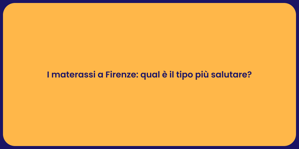 I materassi a Firenze: qual è il tipo più salutare?