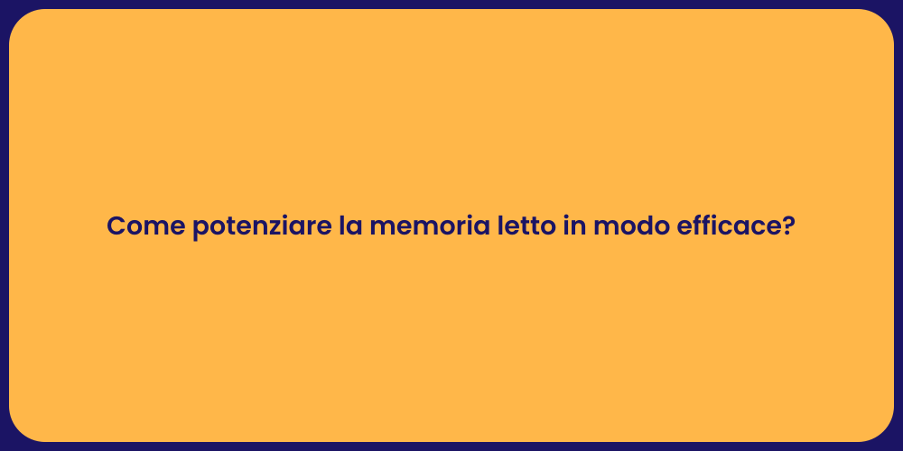 Come potenziare la memoria letto in modo efficace?