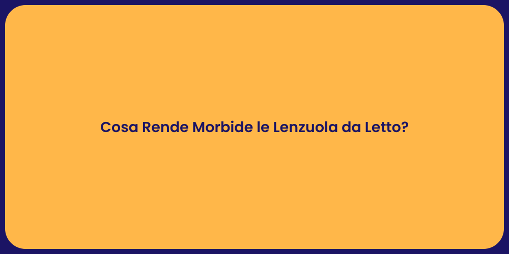 Cosa Rende Morbide le Lenzuola da Letto?