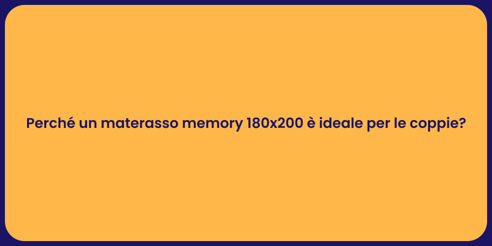 Perché un materasso memory 180x200 è ideale per le coppie?