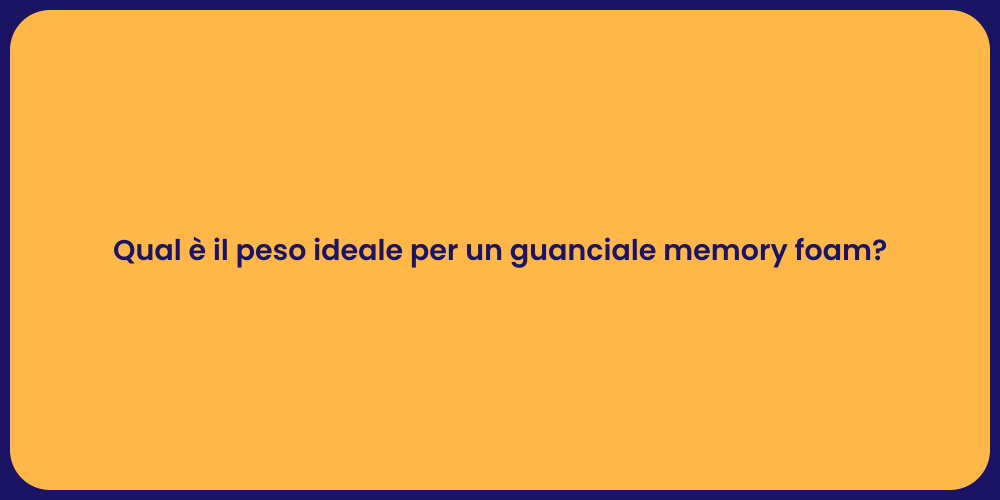 Qual è il peso ideale per un guanciale memory foam?
