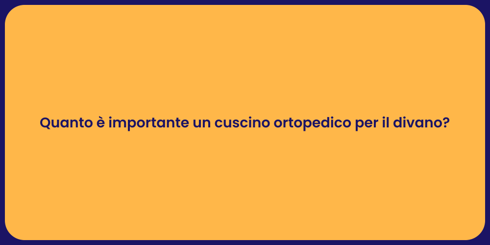 Quanto è importante un cuscino ortopedico per il divano?