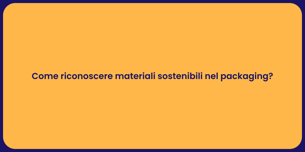 Come riconoscere materiali sostenibili nel packaging?