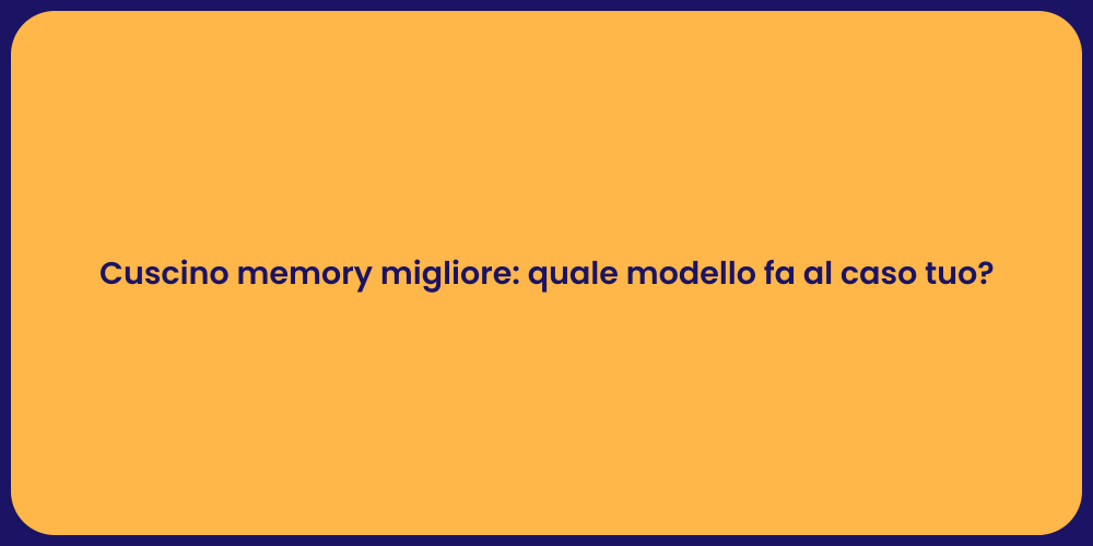 Cuscino memory migliore: quale modello fa al caso tuo?