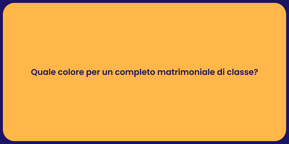 Quale colore per un completo matrimoniale di classe?