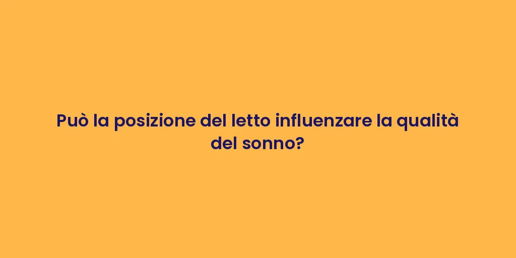 Può la posizione del letto influenzare la qualità del sonno?