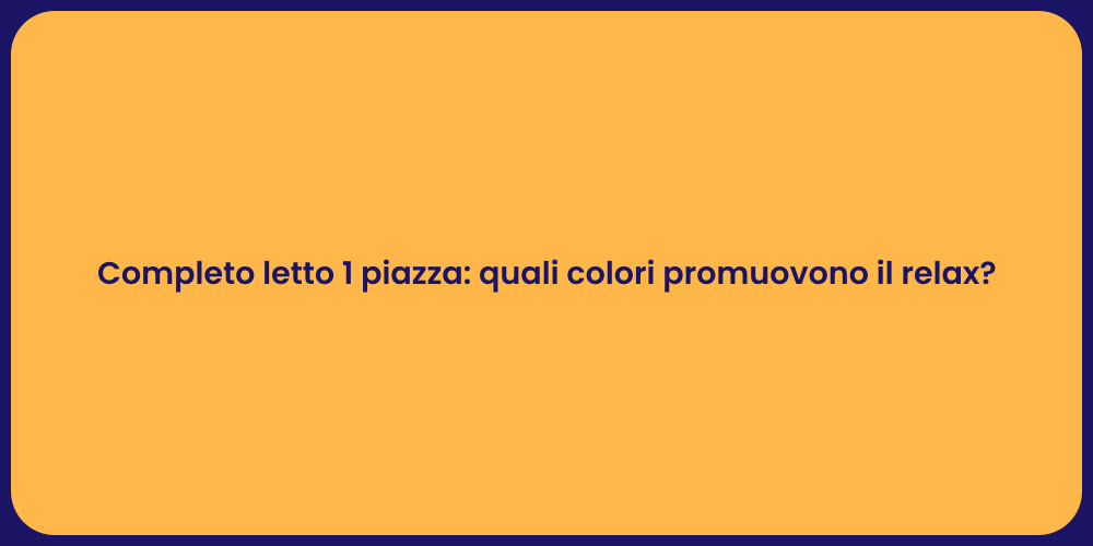 Completo letto 1 piazza: quali colori promuovono il relax?