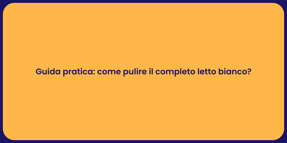Guida pratica: come pulire il completo letto bianco?