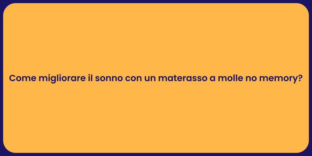 Come migliorare il sonno con un materasso a molle no memory?
