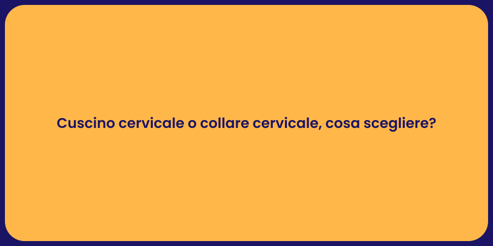 Cuscino cervicale o collare cervicale, cosa scegliere?