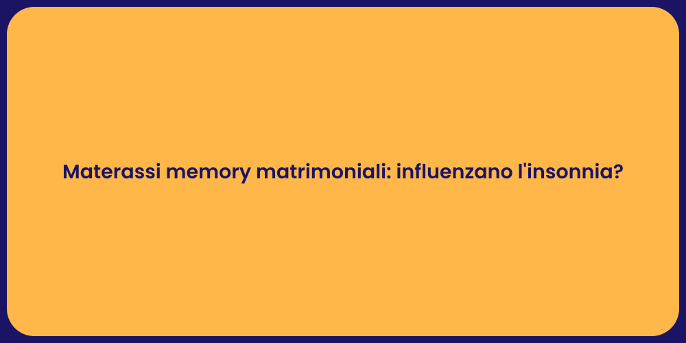 Materassi memory matrimoniali: influenzano l'insonnia?