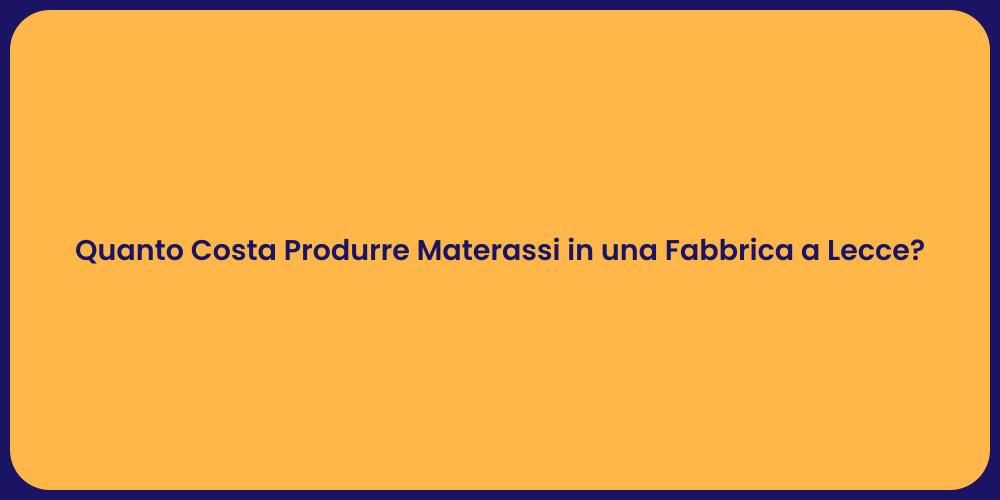 Quanto Costa Produrre Materassi in una Fabbrica a Lecce?