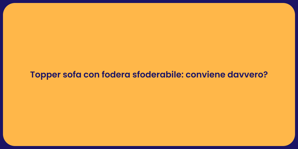 Topper sofa con fodera sfoderabile: conviene davvero?