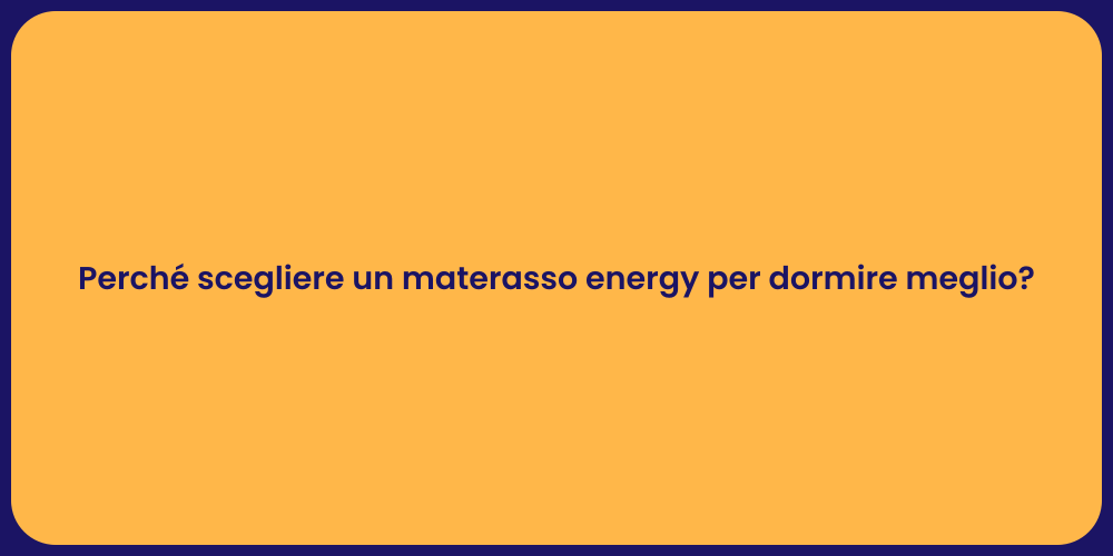 Perché scegliere un materasso energy per dormire meglio?