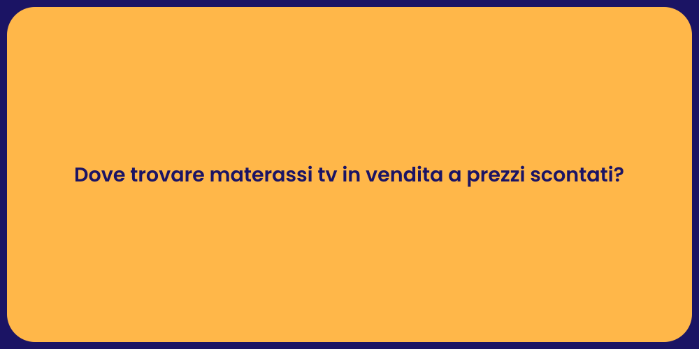 Dove trovare materassi tv in vendita a prezzi scontati?