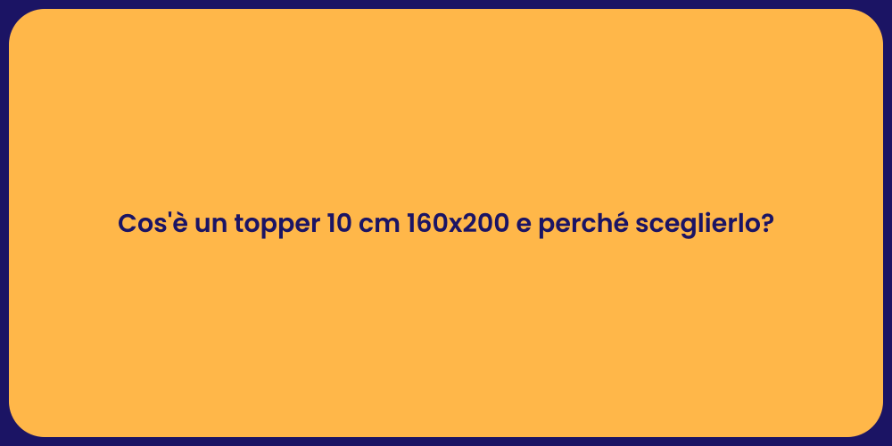 Cos'è un topper 10 cm 160x200 e perché sceglierlo?