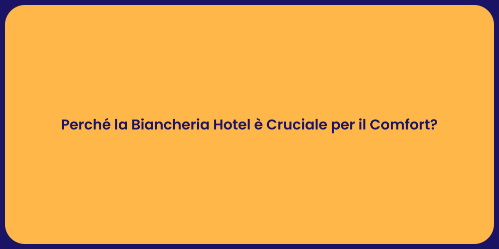 Perché la Biancheria Hotel è Cruciale per il Comfort?