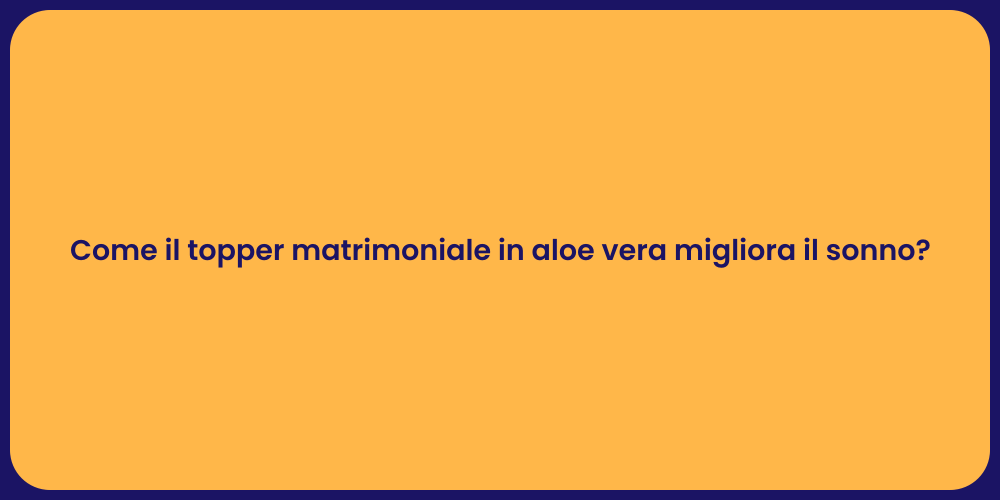 Come il topper matrimoniale in aloe vera migliora il sonno?