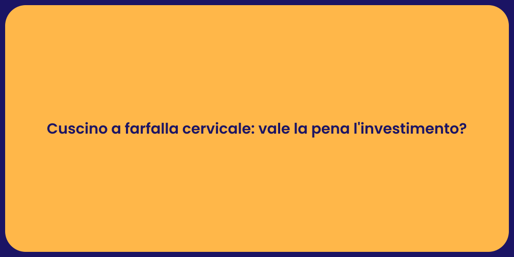 Cuscino a farfalla cervicale: vale la pena l'investimento?