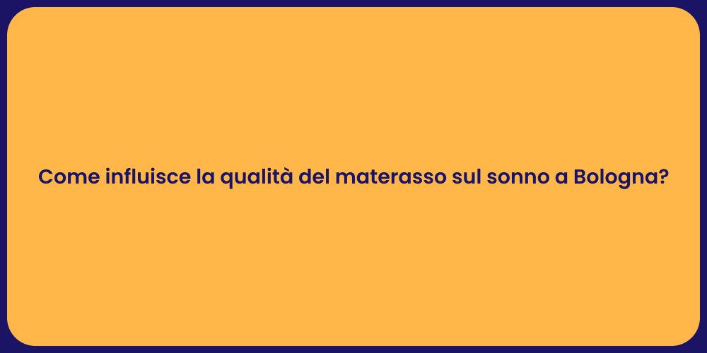 Come influisce la qualità del materasso sul sonno a Bologna?