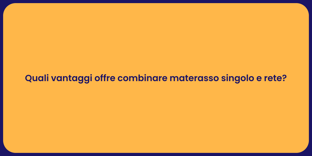 Quali vantaggi offre combinare materasso singolo e rete?