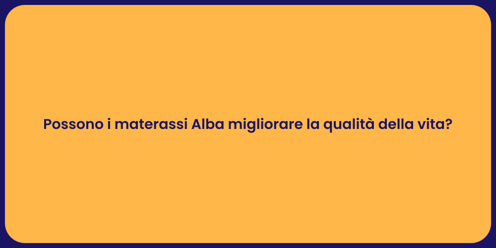 Possono i materassi Alba migliorare la qualità della vita?