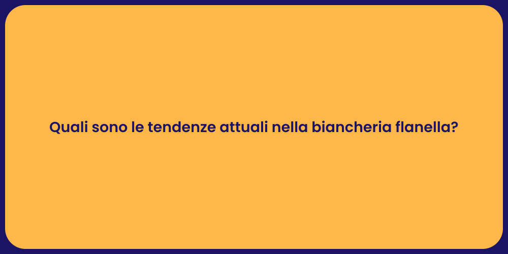 Quali sono le tendenze attuali nella biancheria flanella?