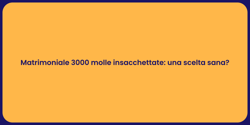 Matrimoniale 3000 molle insacchettate: una scelta sana?