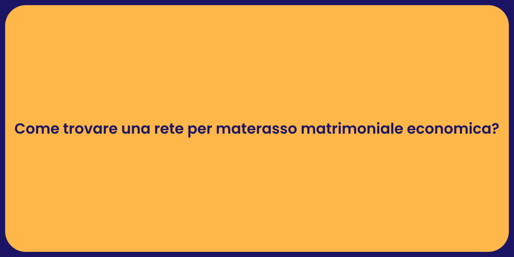 Come trovare una rete per materasso matrimoniale economica?
