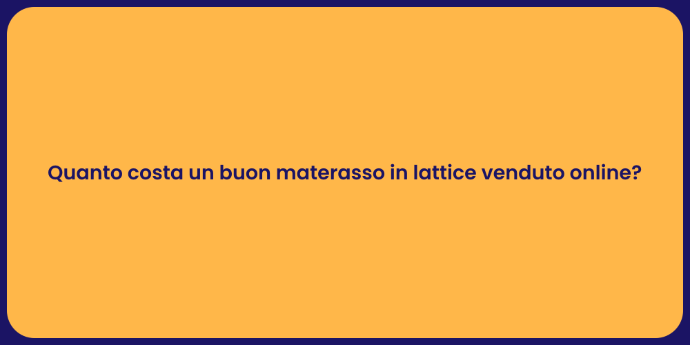 Quanto costa un buon materasso in lattice venduto online?