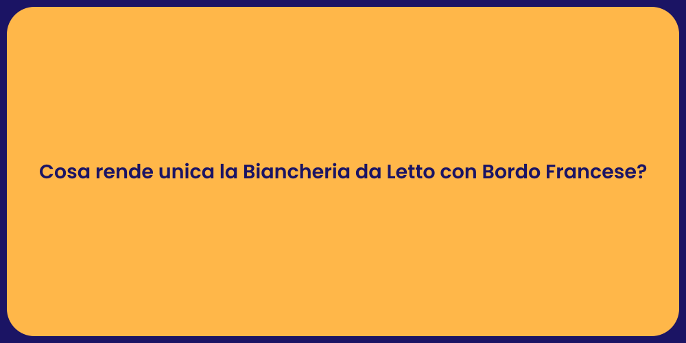 Cosa rende unica la Biancheria da Letto con Bordo Francese?