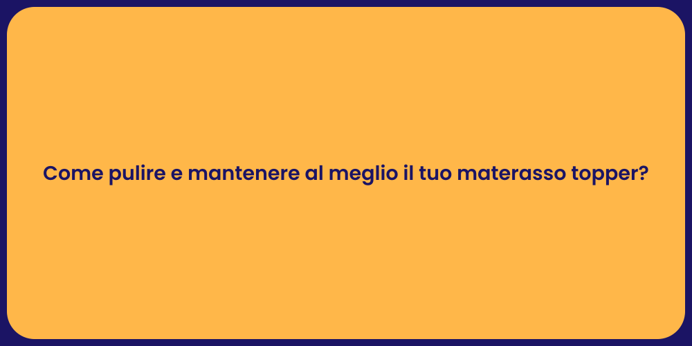 Come pulire e mantenere al meglio il tuo materasso topper?