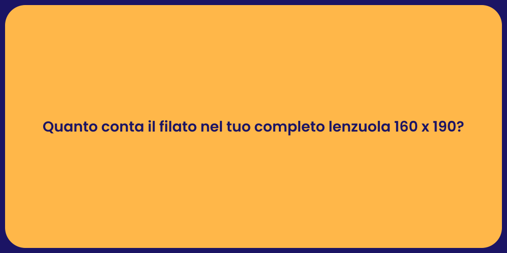 Quanto conta il filato nel tuo completo lenzuola 160 x 190?