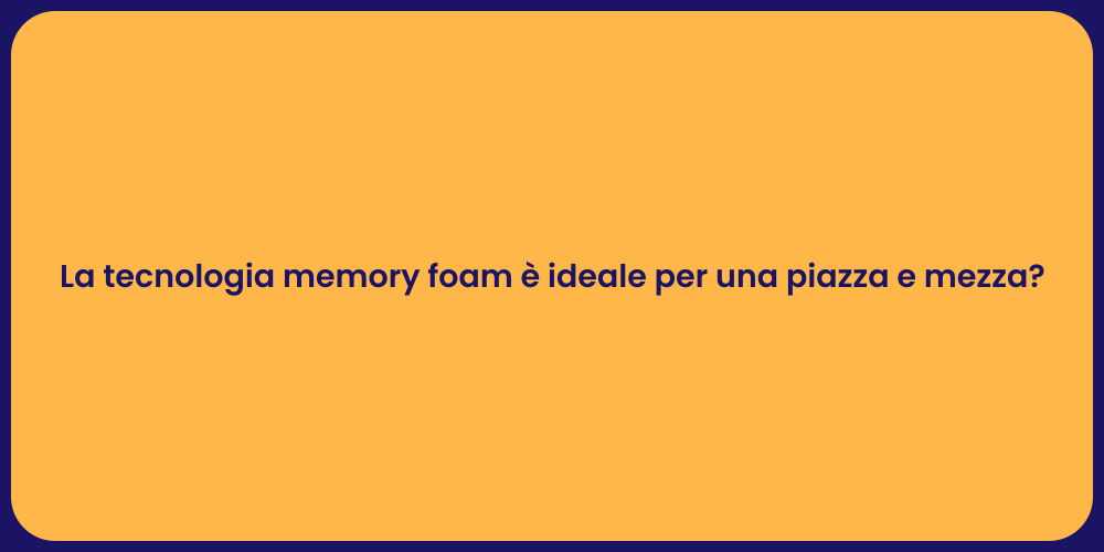 La tecnologia memory foam è ideale per una piazza e mezza?