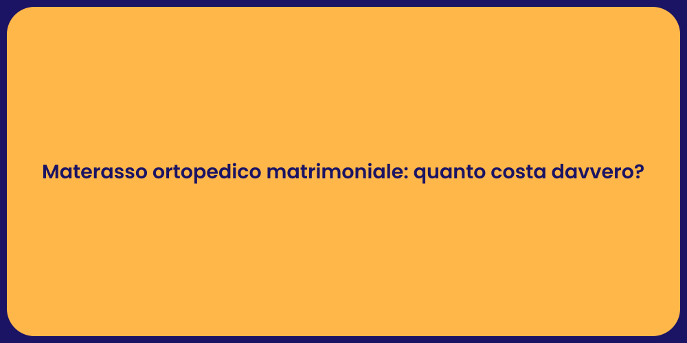 Materasso ortopedico matrimoniale: quanto costa davvero?