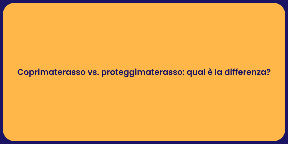 Coprimaterasso vs. proteggimaterasso: qual è la differenza?