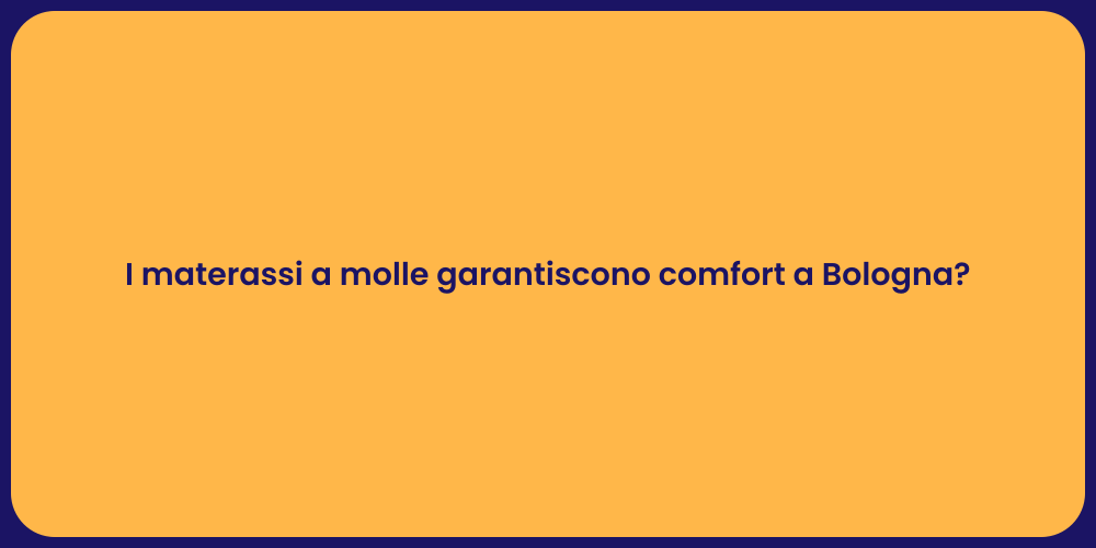 I materassi a molle garantiscono comfort a Bologna?